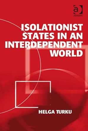 Isolationist States in an Interdependent World eBook : Turku, Helga, Dr ...