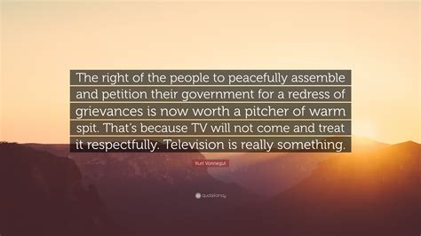 Kurt Vonnegut Quote: “The right of the people to peacefully assemble ...