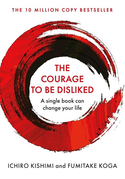 Courage To Be Disliked, The: How to free yourself, change your life and ...