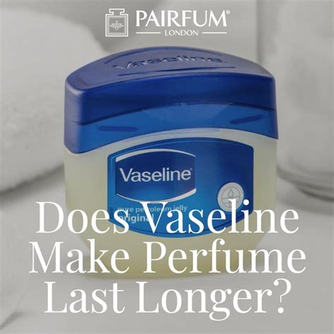 Does Vaseline Make Perfume Last Longer? - Pairfum London