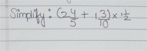 simplify (2⅘+1³/¹⁰)×1½ - Brainly.in