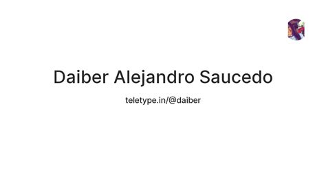 Daiber Alejandro Saucedo — Teletype