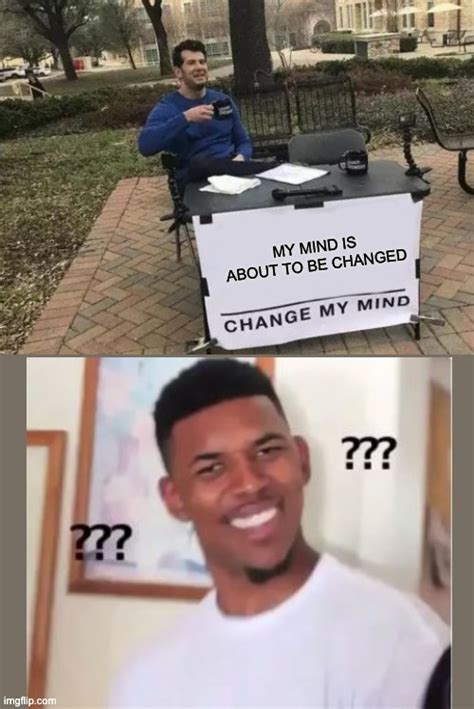 Image tagged in memes,change my mind - Imgflip