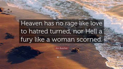 Jim Butcher Quote: “Heaven has no rage like love to hatred turned, nor ...
