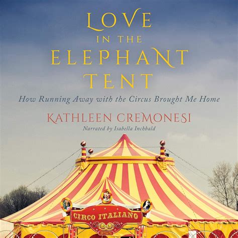 Love in the Elephant Tent: How Running Away with the Circus Brought Me ...