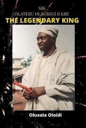 Sir OLATERU OLAGBEGI KBE - The Legendary King: Buy Sir OLATERU OLAGBEGI ...