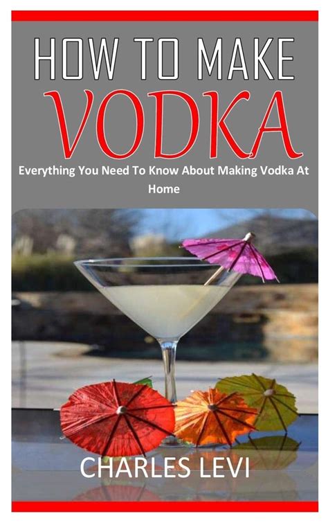 Buy HOW TO MAKE VODKA: Everything You Need To Know About Making Vodka ...