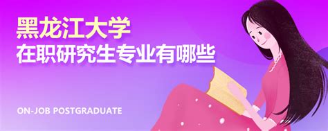黑龙江大学在职研究生专业有哪些_黑龙江大学在职研究生_在职研究生招生信息网