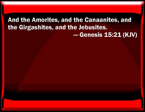 Genesis 15:21 And the Amorites, and the Canaanites, and the Girgashites ...