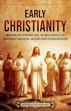 Early Christianity: An Enthralling Overview of Jesus, the Twelve ...