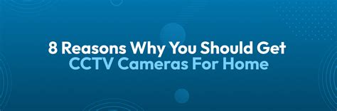 8 Reasons Why You Should Get CCTV Cameras For Home