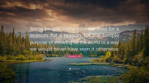 Natasha Lunn Quote: “Some people come into our lives for a season, for ...