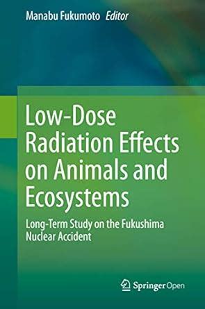 Low-Dose Radiation Effects on Animals and Ecosystems: Long-Term Study ...