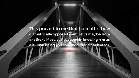 Carlos P. Romulo Quote: “This proved to me that no matter how ...