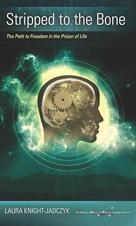 Stripped to the Bone: The Path to Freedom in the Prison of Life (The ...