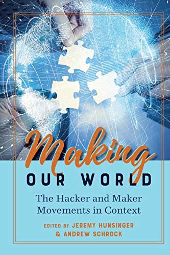Making Our World: The Hacker and Maker Movements in Context (Digital ...