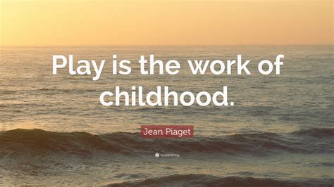 Jean Piaget Quote: “Play is the work of childhood.” (12 wallpapers ...