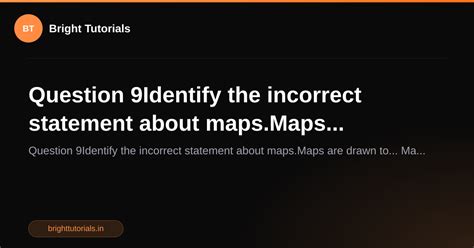 Q9: Question 9Identify the incorrect statement about maps.Maps ...