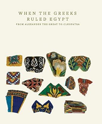 When the Greeks Ruled Egypt: From Alexander the Great to Cleopatra ...