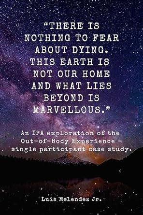“There is nothing to fear about dying. This Earth is not our home and ...