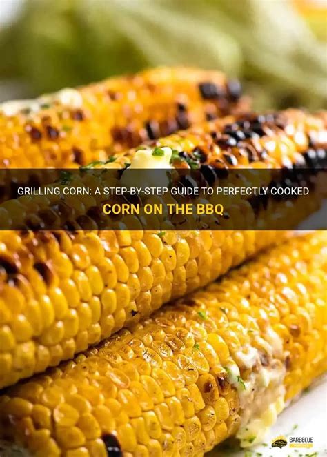 Grilling Corn: A Step-By-Step Guide To Perfectly Cooked Corn On The Bbq | ShunGrill