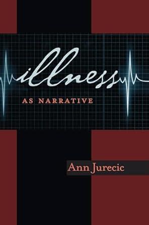 Illness as Narrative (Composition, Literacy, and Culture Book 163 ...