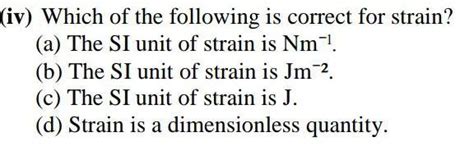 Which of the following is correct for strain?(a) The SI unit of strain ...