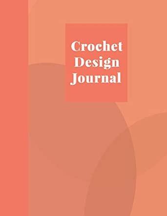 Buy Crochet Design Journal: Squared Graph, Lined, and Blank Paper ...