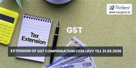 Extension of GST Compensation Cess levy till 31.03.2026