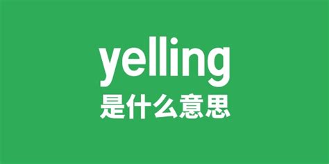 yelling是什么意思_yelling怎么读_学习力