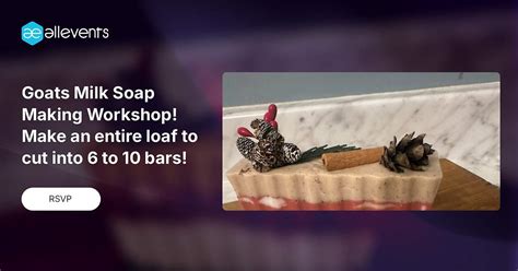 Goats Milk Soap Making Workshop! Make an entire loaf to cut into 6 to ...
