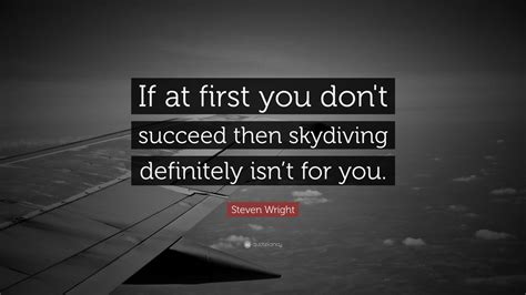 Steven Wright Quote: “If at first you don't succeed then skydiving ...