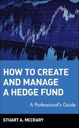 How to Create and Manage a Hedge Fund: A Professional's Guide (Wiley ...