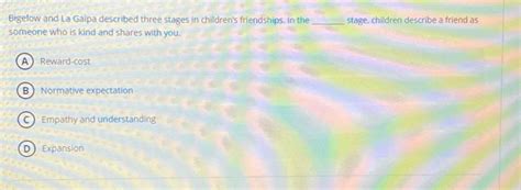 Solved: Bigelow and La Gaipa described three stages in children's ...