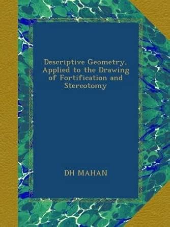 Descriptive Geometry, Applied to the Drawing of Fortification and ...