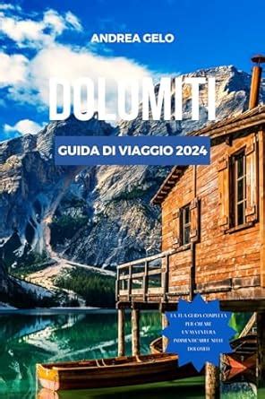 DOLOMITI GUIDA DI VIAGGIO 2024: La guida essenziale delle Alpi italiane ...