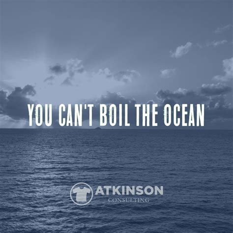 You Can't Boil the Ocean | Atkinson Consulting