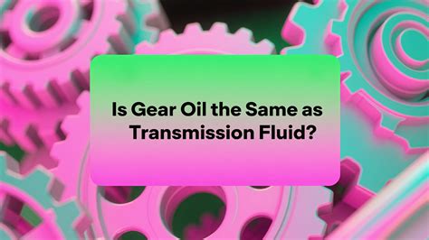 Is Gear Oil the Same as Transmission Fluid?