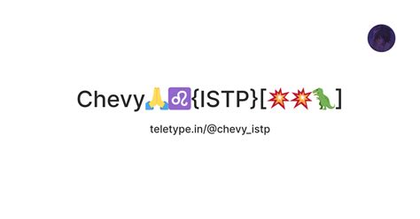 Chevy🙏♌{ISTP}[💥💥🦖] — Teletype