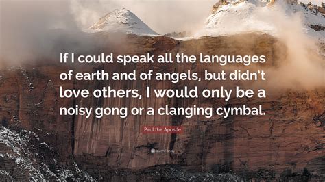 Paul the Apostle Quote: “If I could speak all the languages of earth and of angels, but didn’t ...
