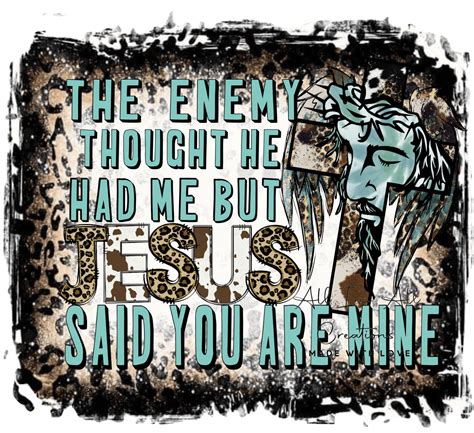 The Enemy Thought He Had Me but Jesus Said You Are Mine! Png File ...