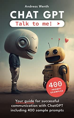 ChatGPT - Talk to me!: Your guide for successful communication with ...