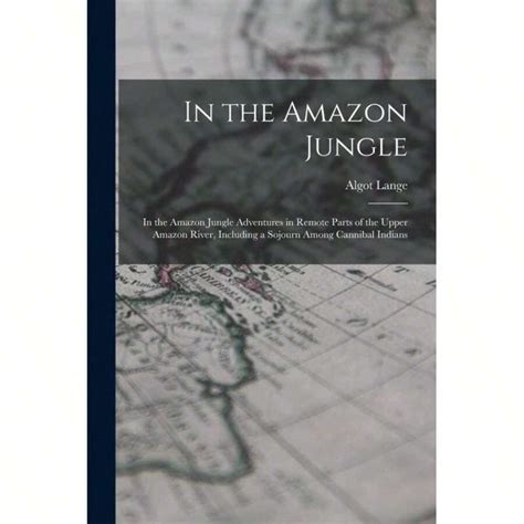 In The Amazon Jungle:In The Amazon Jungle Adventures In Remote Parts Of ...