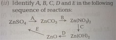 Identify A, B, C,D and E in the following sequence of reactions zinc ...