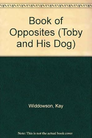 Book of Opposites (Toby and His Dog) : Widdowson, Kay, Mellentin, Kath ...