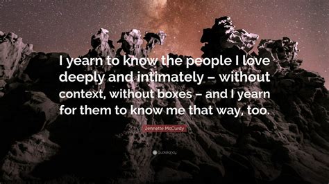 Jennette McCurdy Quote: “I yearn to know the people I love deeply and intimately – without ...