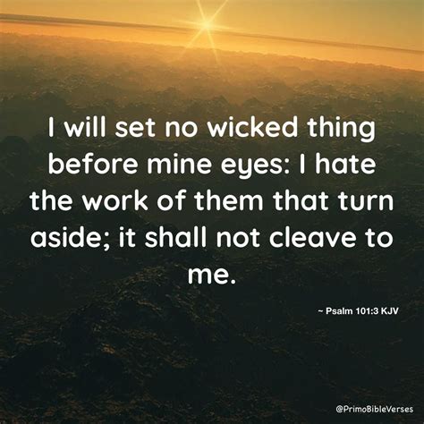 I will set no wicked thing before mine eyes: I hate the work of them ...