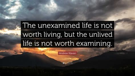Andrew Klavan Quote: “The unexamined life is not worth living, but the ...