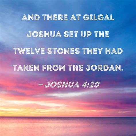 Joshua 4:20 And there at Gilgal Joshua set up the twelve stones they ...