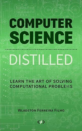 Computer Science Distilled: Learn the Art of Solving Computational ...